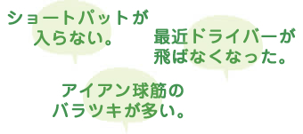 最近ドライバーが飛ばなくなった。アイアン球筋のバラツキが多い。ショートパットが入らない。